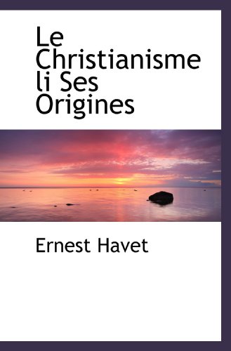 Le Christianisme li Ses Origines (French Edition) (9781117218878) by Havet, Ernest