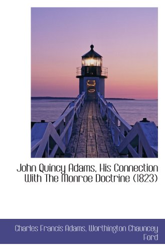 John Quincy Adams, His Connection With The Monroe Doctrine (1823) (9781117219042) by Adams, Charles Francis; Ford, Worthington Chauncey