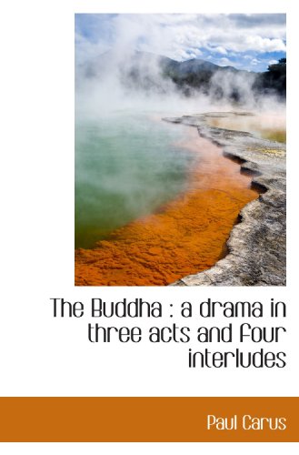 The Buddha: a drama in three acts and four interludes (9781117221465) by Carus, Paul