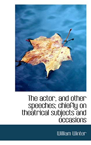 The actor, and other speeches; chiefly on theatrical subjects and occasions (9781117221953) by Winter, William