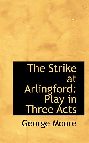 The Strike at Arlingford: Play in Three Acts (9781117223902) by Moore, George