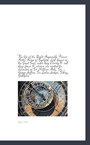 The Life of the Right Honourable Francis North, Baron of Guilford, Lord Keeper of the Great Seal, Un (9781117227238) by North, Roger