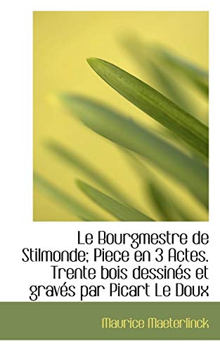 Le Bourgmestre de Stilmonde; Piece en 3 Actes. Trente bois dessinÃ©s et gravÃ©s par Picart Le Doux (French Edition) (9781117227528) by Maeterlinck, Maurice