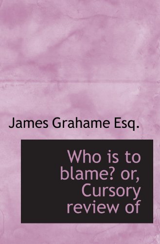 Who is to blame? or, Cursory review of (9781117229225) by Grahame, James