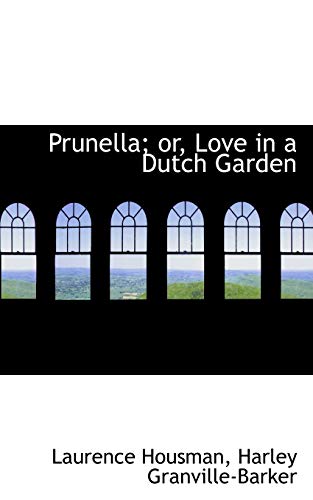 Prunella; Or, Love in a Dutch Garden (9781117230917) by Housman, Laurence; Granville-Barker, Harley