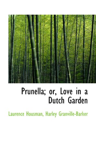 Prunella; or, Love in a Dutch Garden (9781117230924) by Housman, Laurence; Granville-Barker, Harley