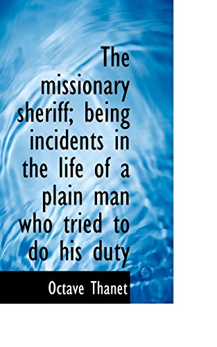 The missionary sheriff; being incidents in the life of a plain man who tried to do his duty (9781117235790) by Thanet, Octave