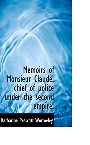 Memoirs of Monsieur Claude, chief of police under the second empire; (9781117236391) by Wormeley, Katharine Prescott