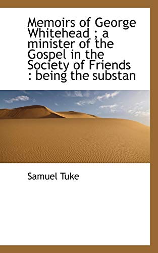 Memoirs of George Whitehead; A Minister of the Gospel in the Society of Friends: Being the Substan (9781117236483) by Tuke, Samuel