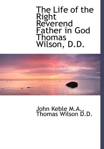 The Life of the Right Reverend Father in God Thomas Wilson, D.D. (9781117238098) by Keble, John; Wilson, Thomas