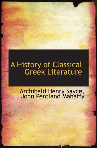 A History of Classical Greek Literature (9781117238142) by Sayce, Archibald Henry; Mahaffy, John Pentland
