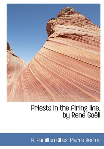 Priests in the Firing Line, by Ren Ga LL (9781117238463) by Gibbs, H. Hamilton; Berton, Pierre