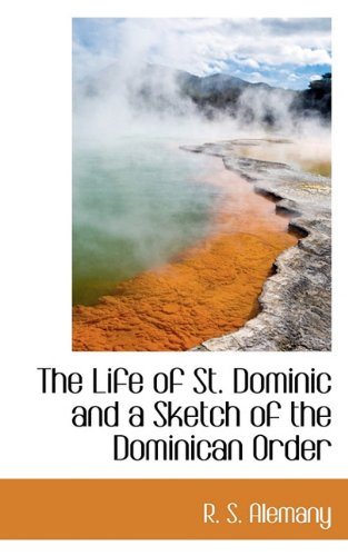 The Life of St. Dominic and a Sketch of the Dominican Order - Alemany, R. S.