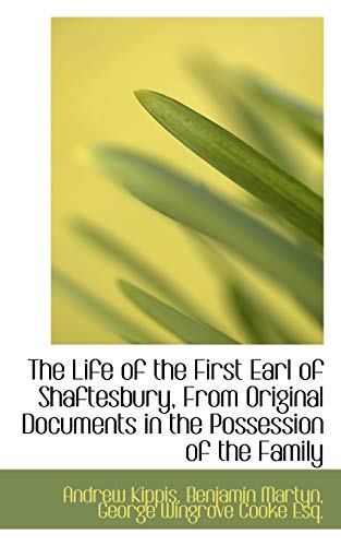 The Life of the First Earl of Shaftesbury, From Original Documents in the Possession of the Family (9781117242897) by Kippis, Andrew; Martyn, Benjamin; Cooke, George Wingrove