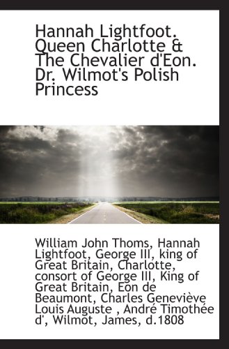 Beispielbild fr Hannah Lightfoot. Queen Charlotte & The Chevalier d'Eon. Dr. Wilmot's Polish Princess zum Verkauf von Revaluation Books