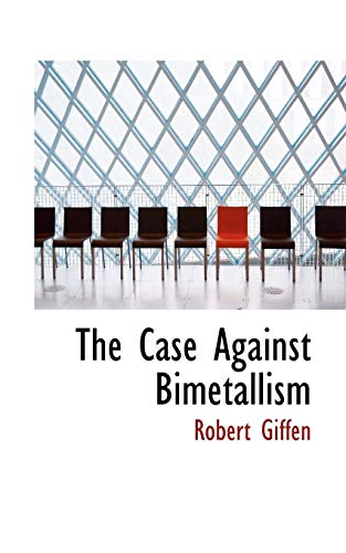 The Case Against Bimetallism (9781117246550) by Giffen, Robert