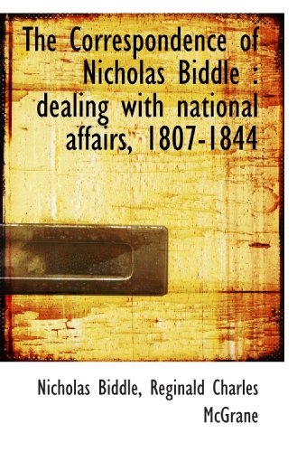 Stock image for The Correspondence of Nicholas Biddle : dealing with national affairs, 1807-1844 for sale by Revaluation Books