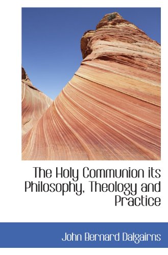 The Holy Communion its Philosophy, Theology and Practice (9781117252292) by Dalgairns, John Bernard