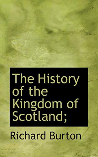 The History of the Kingdom of Scotland; (9781117252582) by Burton, Richard