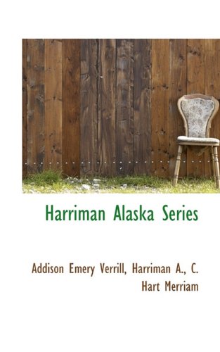 Harriman Alaska Series (9781117253206) by Verrill, Addison Emery; A., Harriman; Merriam, C. Hart