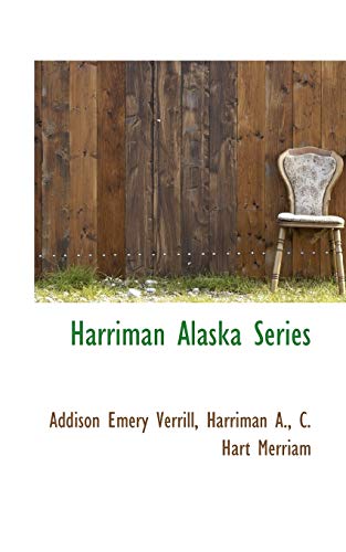 Harriman Alaska Series (9781117253213) by Verrill, Addison Emery; A., Harriman; Merriam, C. Hart