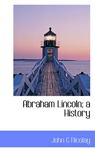 Abraham Lincoln; A History (9781117258027) by Nicolay, John George