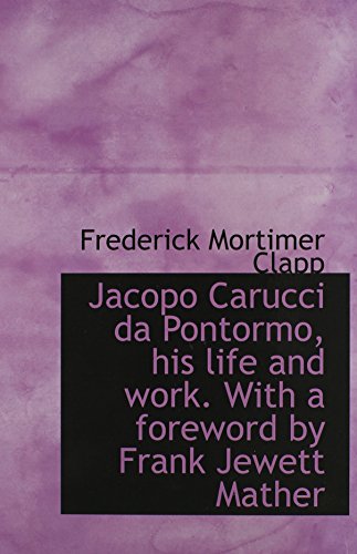 Beispielbild fr Jacopo Carucci Da Pontormo, His Life and Work. with a Foreword zum Verkauf von online-buch-de