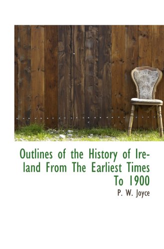 Outlines of the History of Ireland From The Earliest Times To 1900 (9781117262154) by Joyce, P. W.