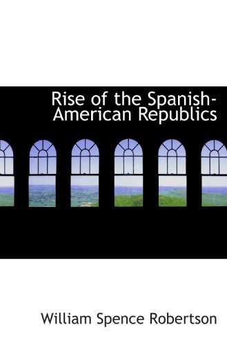 Stock image for Rise of the Spanish-American Republics for sale by Revaluation Books