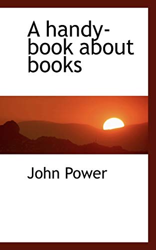 A handy-book about books (9781117269139) by Power, John