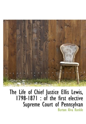 The Life of Chief Justice Ellis Lewis, 1798-1871: Of the First Elective Supreme Court of Pennsylvan (Hardback) - Burton Alva Konkle