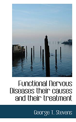 Functional Nervous Diseases their causes and their treatment (9781117271811) by Stevens, George T.