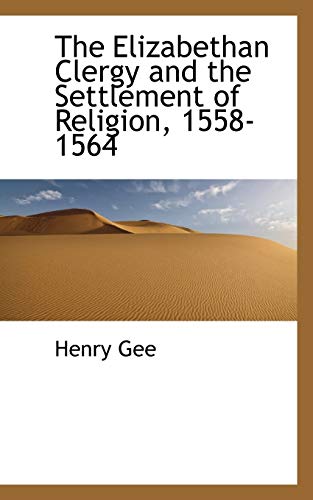 The Elizabethan Clergy and the Settlement of Religion, 1558-1564 (9781117271965) by Gee, Henry