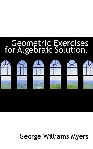 9781117276410: Geometric Exercises for Algebraic Solution.