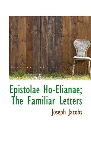 Epistolae Ho-Elianae; The Familiar Letters (9781117278704) by Jacobs, Joseph