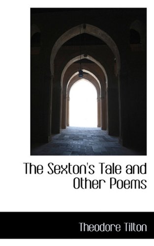The Sexton's Tale and Other Poems (9781117284149) by Tilton, Theodore