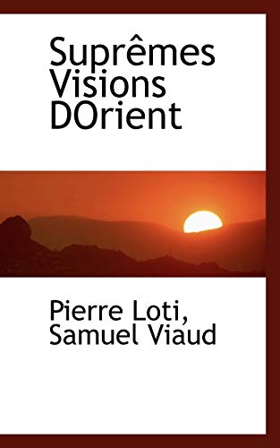 SuprÃªmes Visions DOrient (French Edition) (9781117285016) by Loti, Pierre; Viaud, Samuel