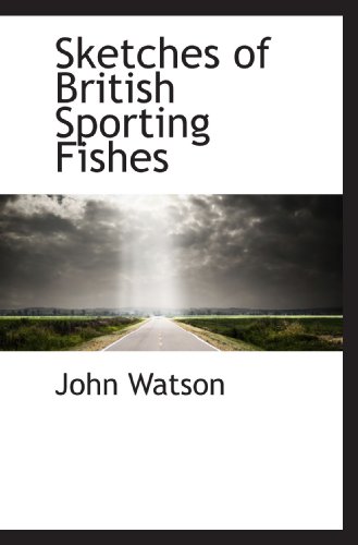 Sketches of British Sporting Fishes (9781117287140) by Watson, John