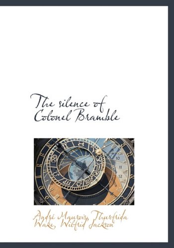 The Silence of Colonel Bramble (9781117287522) by Maurois, Andr; Wake, Thurfrida; Jackson, Wilfrid