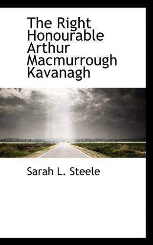 9781117289113: The Right Honourable Arthur Macmurrough Kavanagh