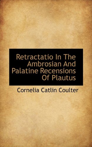 Retractatio In The Ambrosian And Palatine Recensions Of Plautus - Coulter, Cornelia Catlin