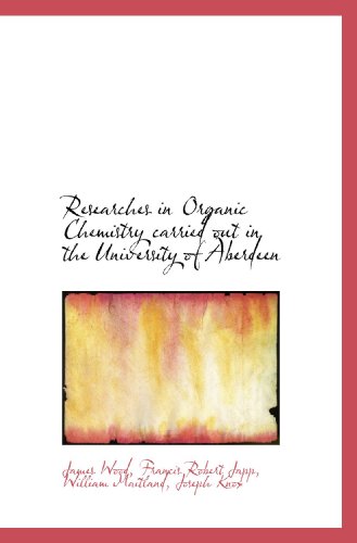 Researches in Organic Chemistry carried out in the University of Aberdeen (9781117289717) by Wood, James; Japp, Francis Robert; Maitland, William; Knox, Joseph