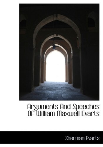 Arguments and Speeches of William Maxwell Evarts - Sherman Evarts