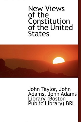 New Views of the Constitution of the United States (9781117300696) by Taylor, John; Adams, John