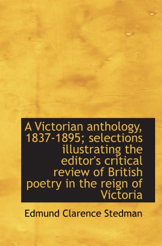 Stock image for A Victorian anthology, 1837-1895; selections illustrating the editor's critical review of British po for sale by Revaluation Books