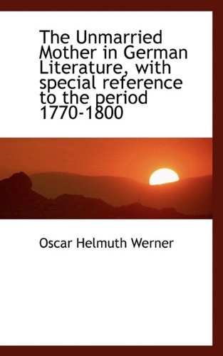 9781117304267: The Unmarried Mother in German Literature, with special reference to the period 1770-1800