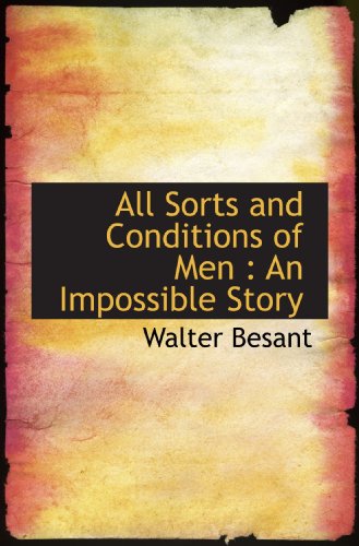 All Sorts and Conditions of Men: An Impossible Story (9781117309200) by Besant, Walter
