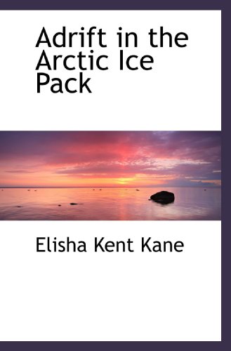 Adrift in the Arctic Ice Pack (9781117309873) by Kane, Elisha Kent