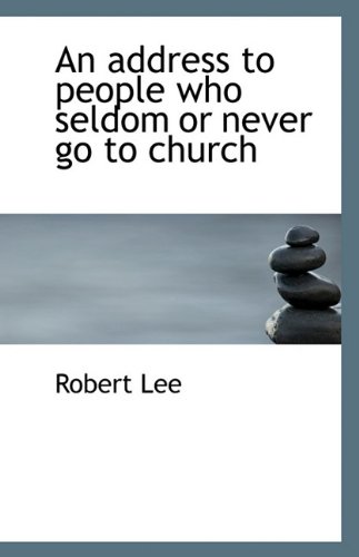 An address to people who seldom or never go to church (9781117311999) by Lee, Robert