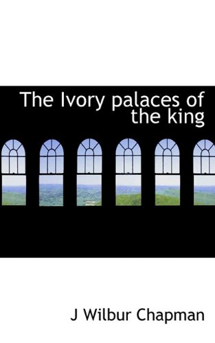 The Ivory palaces of the king (9781117312118) by Chapman, J Wilbur
